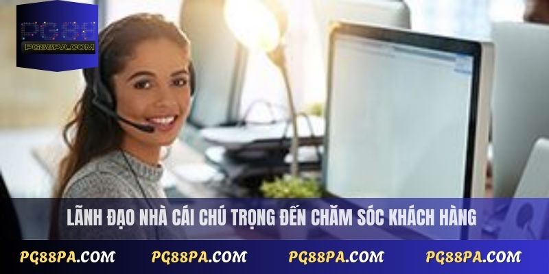 Lãnh đạo nhà cái chú trọng đến chăm sóc khách hàng